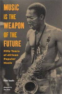 Cover image for Music Is the Weapon of the Future: Fifty Years of African Popular Music