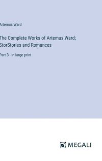 Cover image for The Complete Works of Artemus Ward; StorStories and Romances