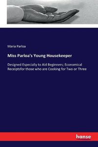 Cover image for Miss Parloa's Young Housekeeper: Designed Especially to Aid Beginners; Economical Receiptsfor those who are Cooking for Two or Three