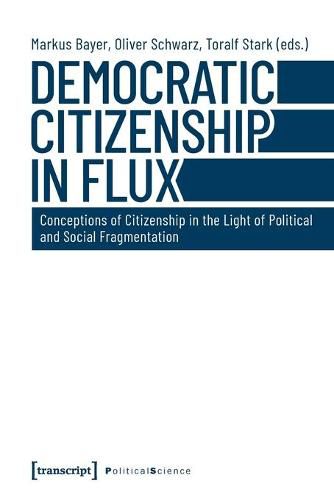 Cover image for Democratic Citizenship in Flux - Conceptions of Citizenship in the Light of Political and Social Fragmentation