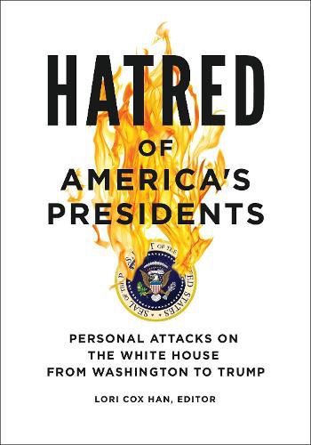 Hatred of America's Presidents: Personal Attacks on the White House from Washington to Trump