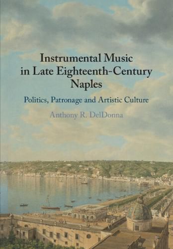 Cover image for Instrumental Music in Late Eighteenth-Century Naples: Politics, Patronage and Artistic Culture