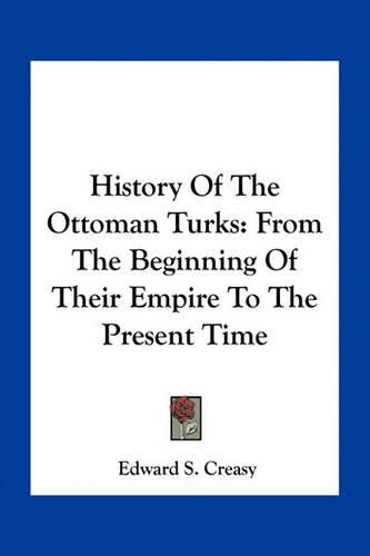 Cover image for History of the Ottoman Turks: From the Beginning of Their Empire to the Present Time