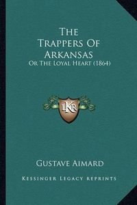 Cover image for The Trappers of Arkansas: Or the Loyal Heart (1864)