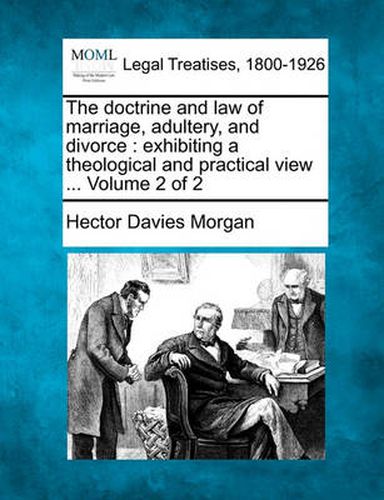 Cover image for The Doctrine and Law of Marriage, Adultery, and Divorce: Exhibiting a Theological and Practical View ... Volume 2 of 2