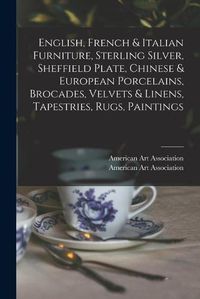 Cover image for English, French & Italian Furniture, Sterling Silver, Sheffield Plate, Chinese & European Porcelains, Brocades, Velvets & Linens, Tapestries, Rugs, Paintings