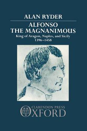 Cover image for Alfonso the Magnanimous: King of Aragon, Naples, and Sicily 1396-1458