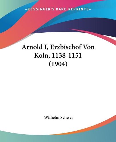 Cover image for Arnold I, Erzbischof Von Koln, 1138-1151 (1904)