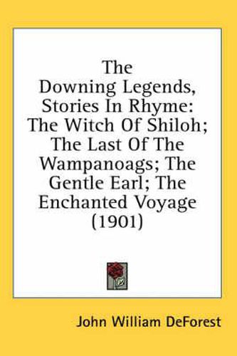 Cover image for The Downing Legends, Stories in Rhyme: The Witch of Shiloh; The Last of the Wampanoags; The Gentle Earl; The Enchanted Voyage (1901)