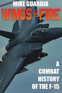 Cover image for Wings of Fire: A Combat History of F-15