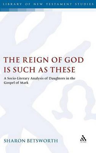 Cover image for The Reign of God is Such as These: A Socio-Literary Analysis of Daughters in the Gospel of Mark