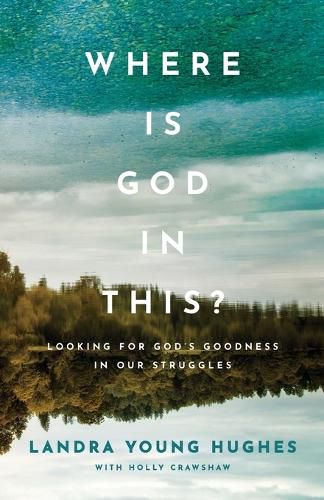 Where Is God in This? - Looking for God"s Goodness in Our Struggles