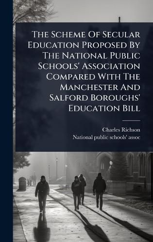 Cover image for The Scheme Of Secular Education Proposed By The National Public Schools' Association Compared With The Manchester And Salford Boroughs' Education Bill