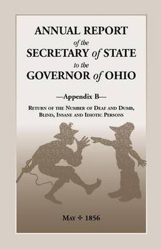 Cover image for Annual Report of the Secretary of State to the Governor of Ohio, Appendix B: Return of the Number of Deaf and Dumb, Blind, Insane and Idiotic Persons,