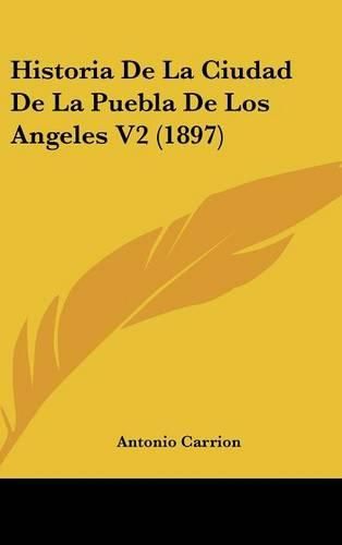 Cover image for Historia de La Ciudad de La Puebla de Los Angeles V2 (1897)