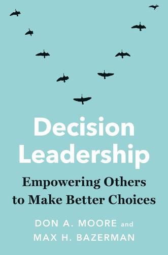 Decision Leadership: Empowering Others to Make Better Choices