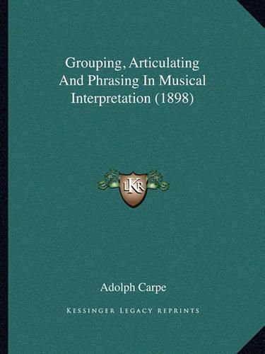 Cover image for Grouping, Articulating and Phrasing in Musical Interpretation (1898)