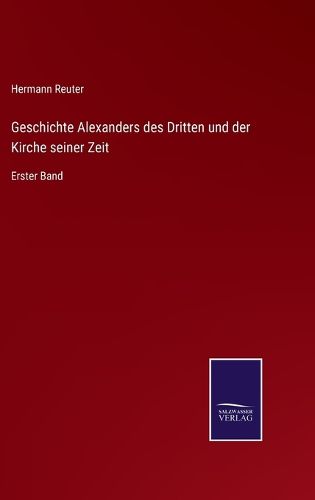 Cover image for Geschichte Alexanders des Dritten und der Kirche seiner Zeit: Erster Band