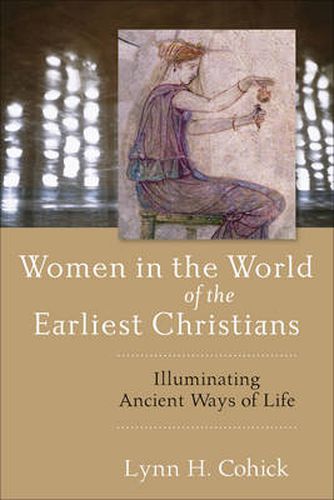 Cover image for Women in the World of the Earliest Christians - Illuminating Ancient Ways of Life