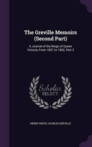Cover image for The Greville Memoirs (Second Part): A Journal of the Reign of Queen Victoria, from 1837 to 1852, Part 2