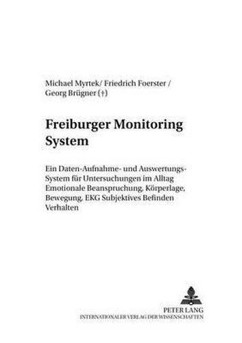 Freiburger Monitoring System (Fms): Ein Daten-Aufnahme- Und Auswertungs-System Fuer Untersuchungen Im Alltag - Emotionale Beanspruchung, Koerperlage, Bewegung, EKG - Subjektives Befinden - Verhalten