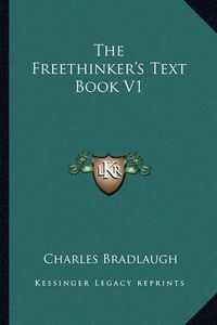 Cover image for The Freethinker's Text Book V1