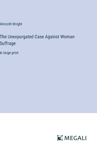 Cover image for The Unexpurgated Case Against Woman Suffrage