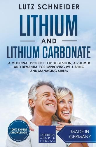 Cover image for Lithium and Lithium Carbonate - A Medicinal Product for Depression, Alzheimer and Dementia, for Improving Well-Being and Managing Stress