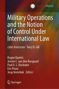 Cover image for Military Operations and the Notion of Control Under International Law: Liber Amicorum Terry D. Gill