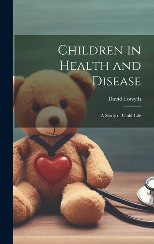 Cover image for Children in Health and Disease; a Study of Child-Life