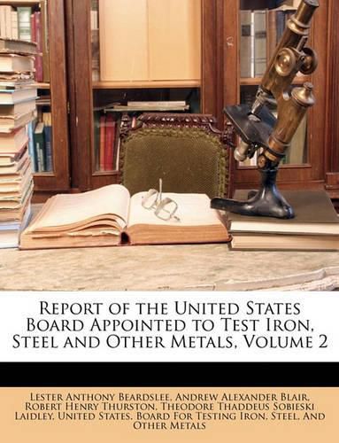 Report of the United States Board Appointed to Test Iron, Steel and Other Metals, Volume 2