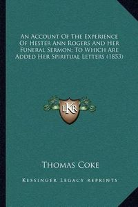 Cover image for An Account of the Experience of Hester Ann Rogers and Her Funeral Sermon; To Which Are Added Her Spiritual Letters (1853)