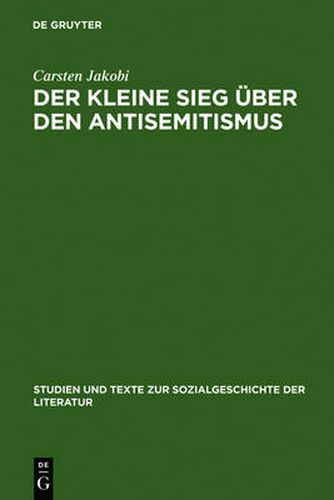 Cover image for Der kleine Sieg uber den Antisemitismus: Darstellung und Deutung der nationalsozialistischen Judenverfolgung im deutschsprachigen Zeitstuck des Exils 1933-1945