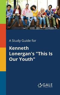 Cover image for A Study Guide for Kenneth Lonergan's This Is Our Youth