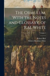 Cover image for The Ormulum, With the Notes and Glossary, of R.M. White; Volume 2