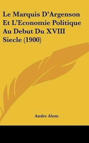 Le Marquis D'Argenson Et L'Economie Politique Au Debut Du XVIII Siecle (1900)