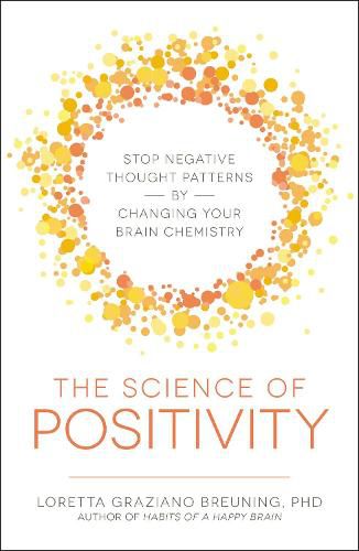 The Science of Positivity: Stop Negative Thought Patterns by Changing Your Brain Chemistry