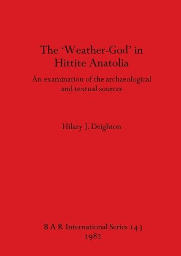 Cover image for The Weather-god in Hittite Anatolia: An examination of the archaeological and textual sources