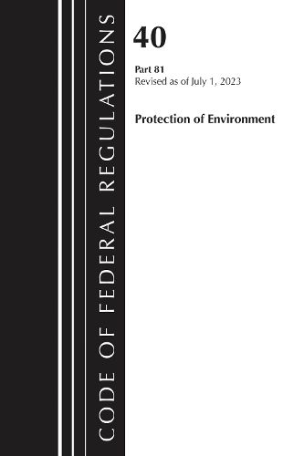 Cover image for Code of Federal Regulations, Title 40 Protection of the Environment 81, Revised as of July 1, 2023