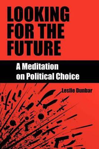 Cover image for Looking for the Future: A Meditation on Political Choice