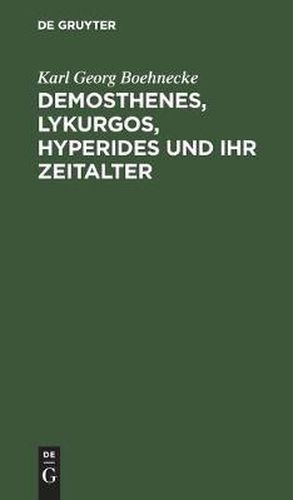 Cover image for Demosthenes, Lykurgos, Hyperides Und Ihr Zeitalter: Mit Benutzung Der Neuesten Entdeckungen, Vornehmlich Griechischer Inschriften