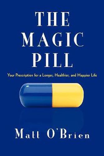 Cover image for The Magic Pill: Your Prescription for a Longer, Healthier, and Happier Life