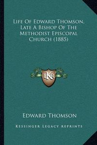 Cover image for Life of Edward Thomson, Late a Bishop of the Methodist Episcopal Church (1885)