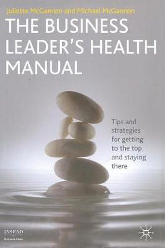 Cover image for The Business Leader's Health Manual: Tips and Strategies for getting to the top and staying there