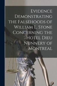 Cover image for Evidence Demonstrating the Falsehoods of William L. Stone Concerning the Hotel Dieu Nunnery of Montreal [microform]