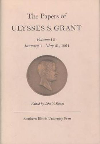 The Papers of Ulysses S. Grant, Volume 10: January 1 - May 31, 1864