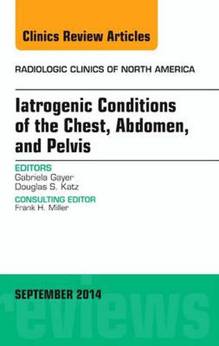 Cover image for Iatrogenic Conditions of the Chest, Abdomen, and Pelvis, An Issue of Radiologic Clinics of North America