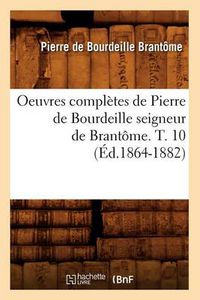 Cover image for Oeuvres Completes de Pierre de Bourdeille Seigneur de Brantome. T. 10 (Ed.1864-1882)