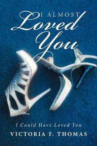 Cover image for I Almost Loved You: I Could Have Loved You