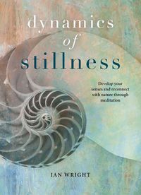 Cover image for The Dynamics of Stillness: 36 meditative practices to develop your senses and reconnect with nature